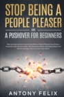 Image for Stop Being A People Pleaser And A Pushover For Beginners : Step-by-Step Guide on How to Stop Being a People Pleaser, Stop Being a Caretaker, Stop Being Invisible, Stop Being a Pushover, Stop Being Wea