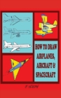 Image for How to Draw Airplanes, Aircraft &amp; Spacecraft : The Step-By-Step Method Shown