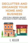 Image for Declutter and Organize Your Home and Business : How to buy, remodel and edit your space to profit and resell