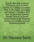 Image for How To Become A School Counselor, How To Find Clients As A School Counselor, How To Be Highly Successful As A School Counselor, And How To Generate Extreme Wealth Online On Social Media Platforms By P