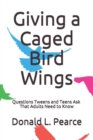 Image for Giving a Caged Bird Wings : Questions Tweens and Teens Ask That Adults Need to Know