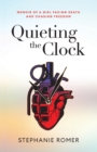 Image for Quieting the Clock : Memoir of a Girl Facing Death and Chasing Freedom