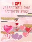 Image for I Spy Valentine&#39;s Day Activity Book : Funny Guessing Game Book For Kids Ages 2 - 4 3 - 6 Years Old, Toddler Activity Book Cute and Fun Gift For Preschooler