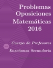 Image for Problemas resueltos de Oposiciones de Matematicas ano 2016 : Cuerpo de Profesores de Ensenanza Secundaria