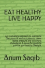 Image for Eat Healthy Live Happy : Diet Plans&amp;workout Plans to Lower Blood Pressure, Controls Cholesterol and Improves Your Health.