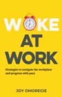 Image for Woke At Work : Strategies to navigate the workplace and progress with pace