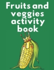 Image for Fruits and veggies activity book : Stunning fruits and vegetables dot to dot, the alphabet and coloring pages for toddlers.