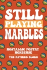 Image for Still Playing Marbles : Nostalgic Poetry Nonsense