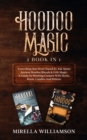 Image for Hoodoo Magic : 2 BOOKS IN 1 Everything You Never Dared To Ask About Ancient Hoodoo Rituals &amp; Folk Magic. A Guide To Working Conjure With Herbs, Roots, Candles And Potions