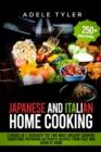 Image for Japanese And Italian Home Cooking : 3 Books In 1: Discover The Two Most Ancient Cooking Traditions Preparing Authentic Recipes From Italy And Japan At Home