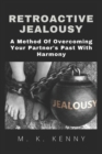 Image for Retroactive Jealousy : A Method Of Overcoming Your Partner&#39;s Past With harmony