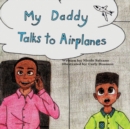 Image for My Daddy Talks to Airplanes
