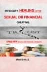 Image for Infidelity : Healing After Sexual or Financial Cheating: Why Do Women Cheat Why Do Men Cheat Healing from Infidelity Heart Divorce Bursting Guide to Rebuilding Your Marriage After an Affair Rebuild Tr