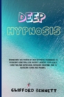 Image for Deep Hypnosis : Harnessing the power of deep hypnotic techniques to overcome addiction, lose weight, achieve your goals, cure pain and depression, overcome insomnia, and to overcome fears and phobias
