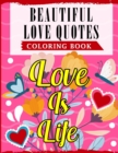 Image for Beautiful Love Quotes Coloring Book : An Adult Coloring Book Featuring Lovely &amp; Romantic Quotes With Beautiful Patterns For Relieving Stress &amp; Relaxation