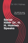 Image for Serial Killer Dr. H. H. Holmes Speaks : He tells his story from a prison cell