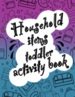 Image for Household items toddlers activity book : Let your children play and learn at the same time with a mazes and coloring book! Gift for kids ages 2,3, 4 or 5.