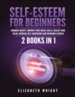 Image for Self-Esteem for Beginners : 2 Books in 1: Conquer Anxiety, Improve Your Social Skills, Realize Your Value, Increase Self-Confidence and Overcome Shyness