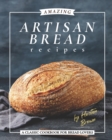 Image for Amazing Artisan Bread Recipes : A Classic Cookbook for Bread Lovers