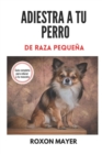 Image for Adiestra a Tu Perro de Raza Pequena : !Guia completa para educar a tu mascota!