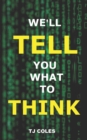 Image for We&#39;ll Tell You What to Think : Wikipedia, Propaganda and the Making of Liberal Consensus