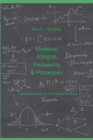 Image for Measure, Integral, Probability &amp; Processes : A concise introduction to probability and random processes. Probab(ilistical)ly the theoretical minimum