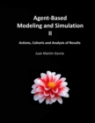 Image for Agent-Based Modeling and Simulation II : Actions, Cohorts and Analysis of Results