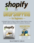 Image for Shopify and Dropshipping for Beginners : A Simple Step-by-Step Guide to Make Money from Home with your Online E-Commerce Business