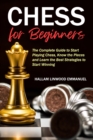 Image for Chess for Beginners : The Complete Guide to Start Playing Chess, Know the Pieces and Learn the Best Strategies to Start Winning