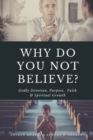 Image for Why Do You Not Believe? : Godly Devotion, Purpose, Faith &amp; Spiritual Growth