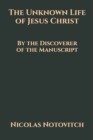 Image for The Unknown Life of Jesus Christ : By the Discoverer of the Manuscript