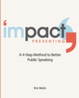 Image for IMPACT Presenting : Better public speaking and presentations in 4 steps.