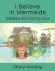 Image for I Believe In Mermaids : Grayscale Art Coloring Book