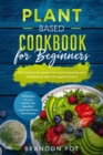 Image for Plant Based Cookbook for Beginners : 125 Recipes for your Health Life: Breakfast, Lunch, and Dinner Tasty Recipes - The Solution for Weight Loss and Increasing Your Metabolism with the Vegan Solution