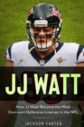 Image for JJ Watt : How JJ Watt Became the Most Dominant Defensive Lineman in the NFL