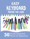 Image for Easy Keyboard Pieces for Kids : 30 Simple Keyboard Pieces for Beginners Easy Keyboard Songbook for Kids (Popular Keyboard Sheet Music with Letters)