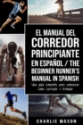 Image for El Manual del Corredor Principiante en espanol/ The Beginner Runner&#39;s Manual in Spanish : Una guia completa para comenzar como corredor o trotador