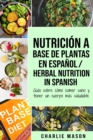 Image for Nutricion a base de plantas En espanol/ Herbal Nutrition In Spanish : Guia sobre como comer sano y tener un cuerpo mas saludable