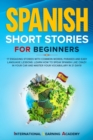 Image for Spanish Short Stories for Beginners : 17 Engaging Stories with Common Words, Phrases and Easy Language Lessons. Learn How to Speak Spanish Like Crazy in Your Car and Master Your Vocabulary in 21 Days!