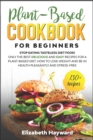 Image for Plant-Based Cookbook for Beginners : Stop eating tasteless diet food! The 133 best delicious and easy recipes for a plant-based diet. How to lose weight and be in health pleasantly and stress-free