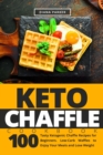 Image for Keto Chaffle Cookbook : 100 Tasty Ketogenic Chaffle Recipes for Beginners. Low-Carb Waffles to Enjoy Your Meals and Lose Weight