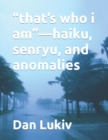 Image for &quot;that&#39;s who i am&quot;-haiku, senryu, and anomalies