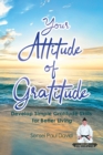 Image for Your Attitude of Gratitude : Develop Simple Gratitude Skills for Better Living