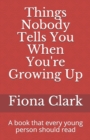 Image for Things Nobody Tells You When You&#39;re Growing Up : A book that every young person should read