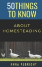 Image for 50 Things to Know about Homesteading