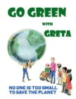 Image for Go Green with Greta - No One Is Too Small to Save the Planet : Inspired by Greta Thunberg