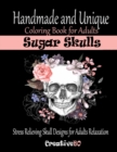 Image for Sugar Skulls Coloring Book for Adults : Stress Relieving Skull Designs for Adults Relaxation - Handmade and Unique