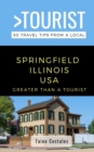Image for Greater Than a Tourist- Springfield Illinois USA : 50 Travel Tips from a Local