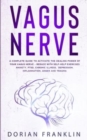 Image for Vagus Nerve : A Complete Guide to Activate the Healing power of Your Vagus Nerve - Reduce with Self-Help Exercises Anxiety, PTSD, Chronic Illness, Depression, Inflammation, Anger and Trauma