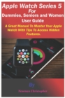 Image for Apple Watch Series 5 For Dummies, Seniors and Women User Guide : A Great Manual To Master Your Apple Watch With Tips To Access Hidden Features